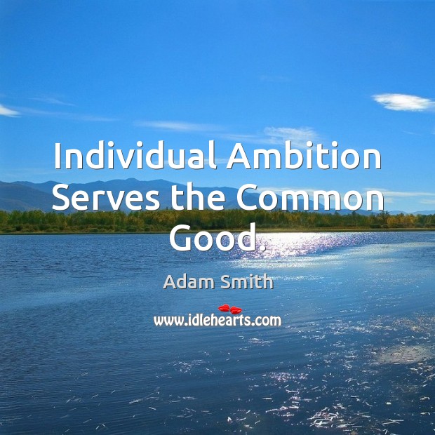 Individual Ambition Serves the Common Good. Adam Smith Picture Quote