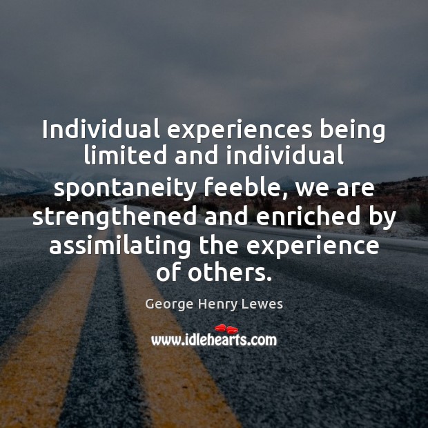 Individual experiences being limited and individual spontaneity feeble, we are strengthened and Image