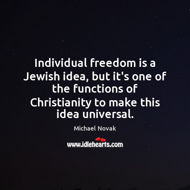 Individual freedom is a Jewish idea, but it’s one of the functions Michael Novak Picture Quote