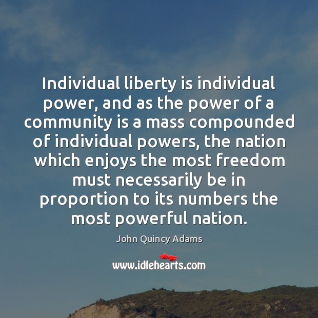 Individual liberty is individual power, and as the power of a community Image