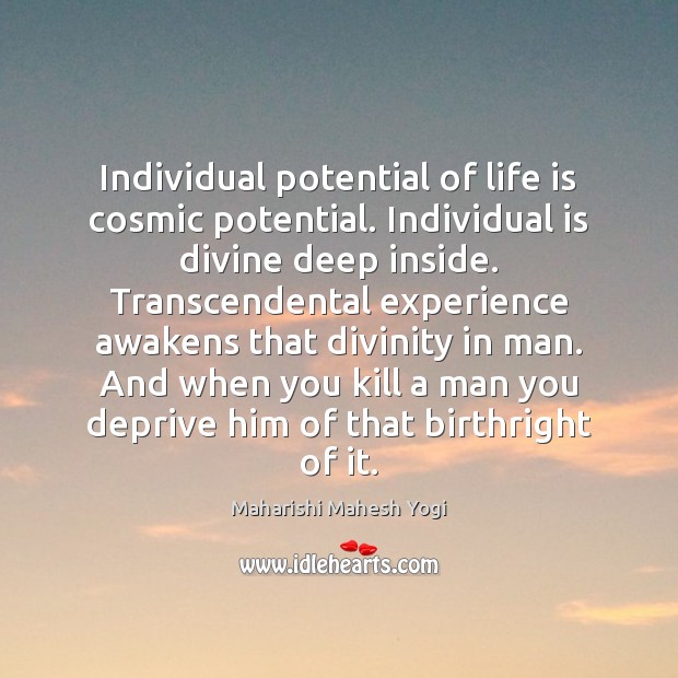 Individual potential of life is cosmic potential. Individual is divine deep inside. Maharishi Mahesh Yogi Picture Quote