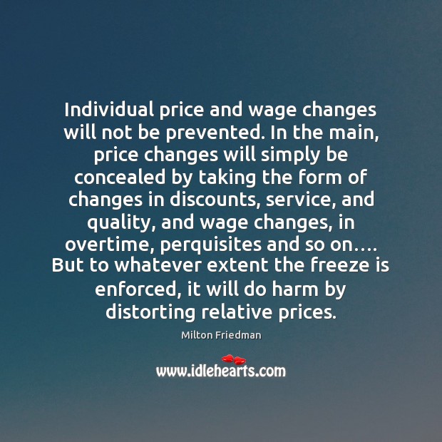 Individual price and wage changes will not be prevented. In the main, Milton Friedman Picture Quote