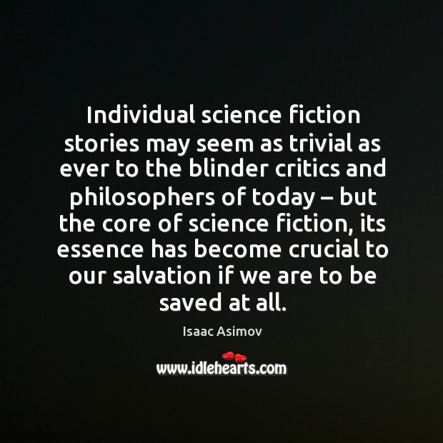 Individual science fiction stories may seem as trivial as ever to the blinder critics and Isaac Asimov Picture Quote