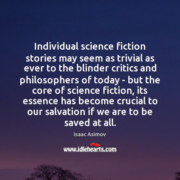 Individual science fiction stories may seem as trivial as ever to the Isaac Asimov Picture Quote