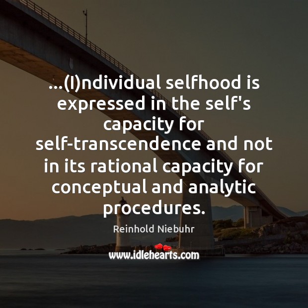 …(I)ndividual selfhood is expressed in the self’s capacity for self-transcendence and Image