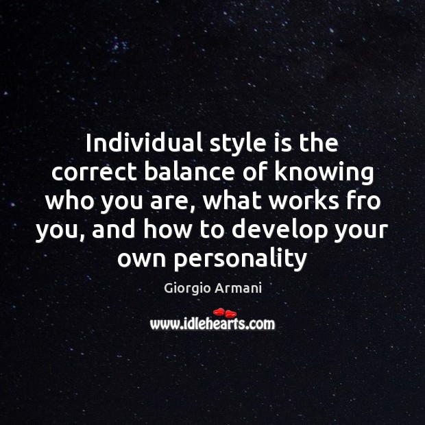 Individual style is the correct balance of knowing who you are, what Giorgio Armani Picture Quote
