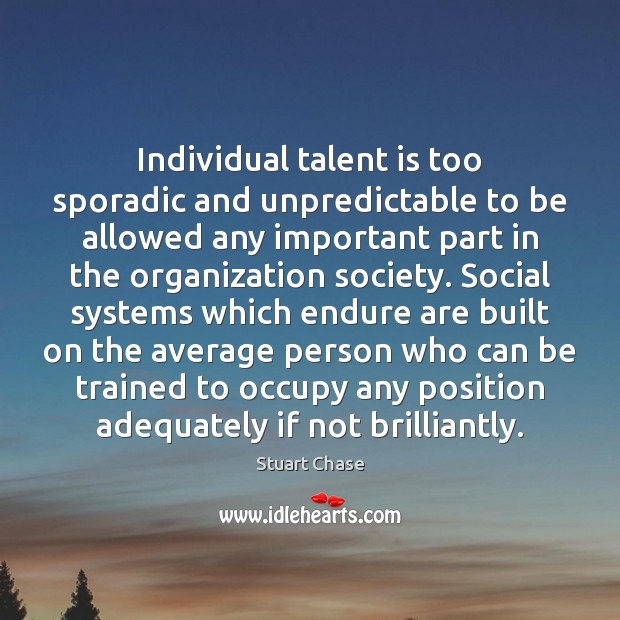 Individual talent is too sporadic and unpredictable to be allowed any important Image