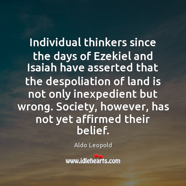 Individual thinkers since the days of Ezekiel and Isaiah have asserted that Aldo Leopold Picture Quote