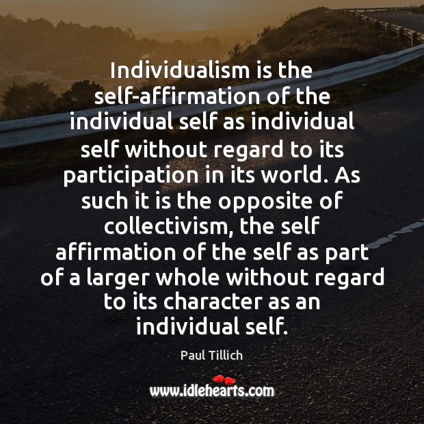 Individualism is the self-affirmation of the individual self as individual self without Paul Tillich Picture Quote