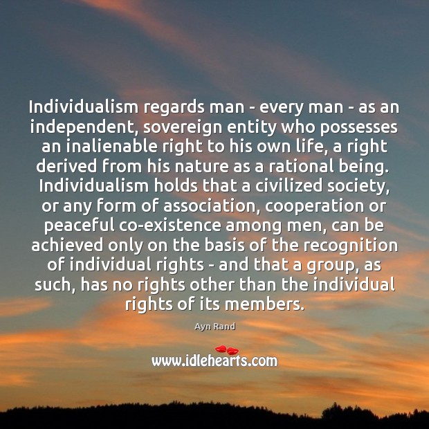 Individualism regards man – every man – as an independent, sovereign entity Ayn Rand Picture Quote