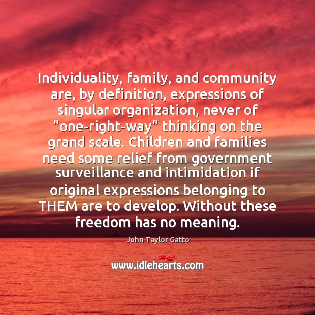 Individuality, family, and community are, by definition, expressions of singular organization, never Image