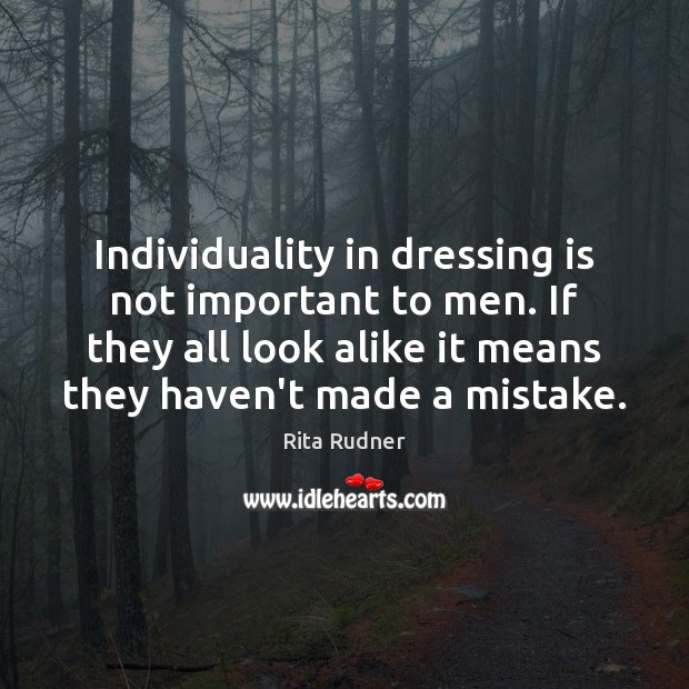 Individuality in dressing is not important to men. If they all look Rita Rudner Picture Quote