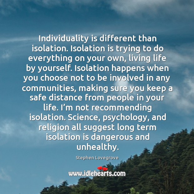Individuality is different than isolation. Isolation is trying to do everything on Stephen Lovegrove Picture Quote