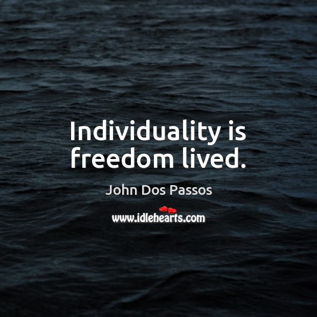 Individuality is freedom lived. John Dos Passos Picture Quote