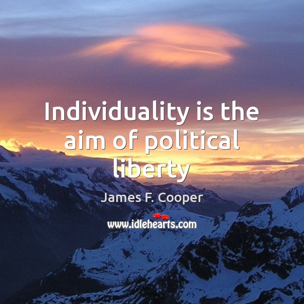 Individuality is the aim of political liberty James F. Cooper Picture Quote