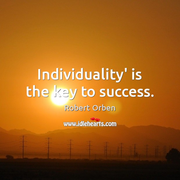 Individuality’ is the key to success. Robert Orben Picture Quote