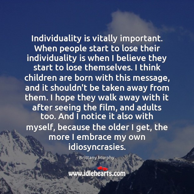 Individuality is vitally important. When people start to lose their individuality is Children Quotes Image