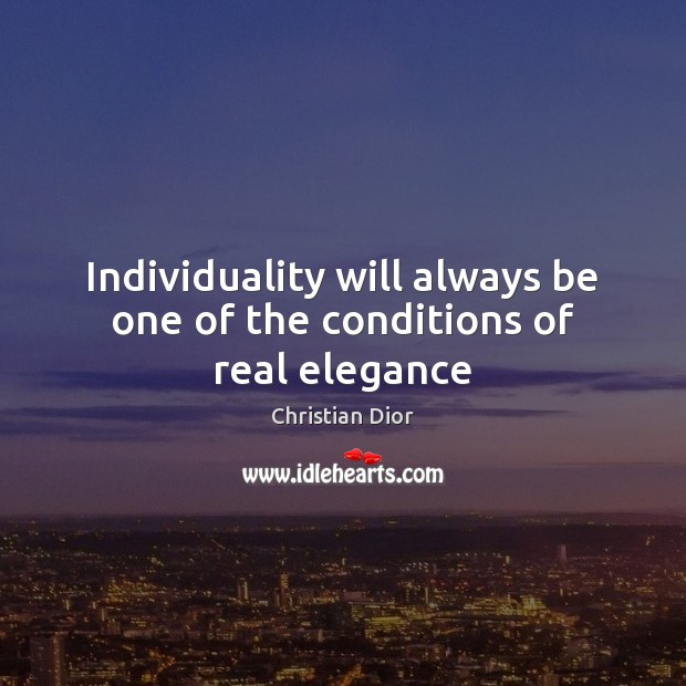 Individuality will always be one of the conditions of real elegance Christian Dior Picture Quote