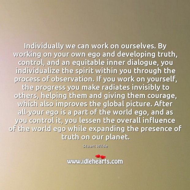 Individually we can work on ourselves. By working on your own ego Ego Quotes Image