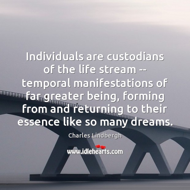 Individuals are custodians of the life stream — temporal manifestations of far Charles Lindbergh Picture Quote