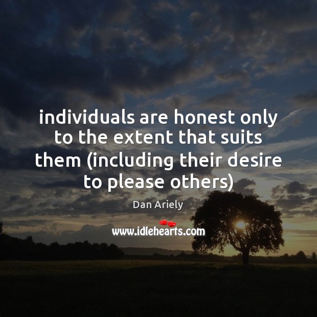Individuals are honest only to the extent that suits them (including their Dan Ariely Picture Quote