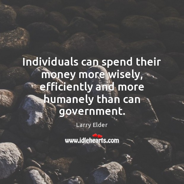 Individuals can spend their money more wisely, efficiently and more humanely than Image