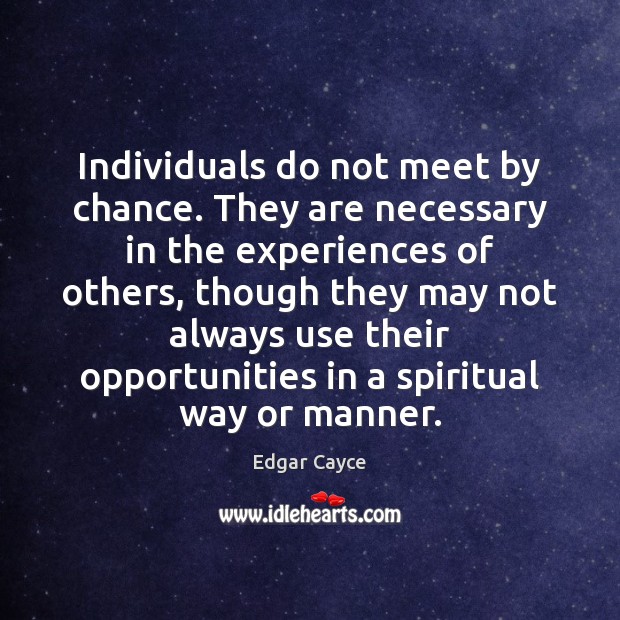 Individuals do not meet by chance. They are necessary in the experiences Image