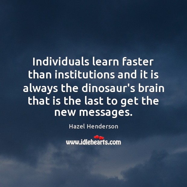 Individuals learn faster than institutions and it is always the dinosaur’s brain Hazel Henderson Picture Quote