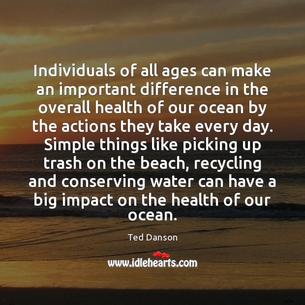 Individuals of all ages can make an important difference in the overall Water Quotes Image