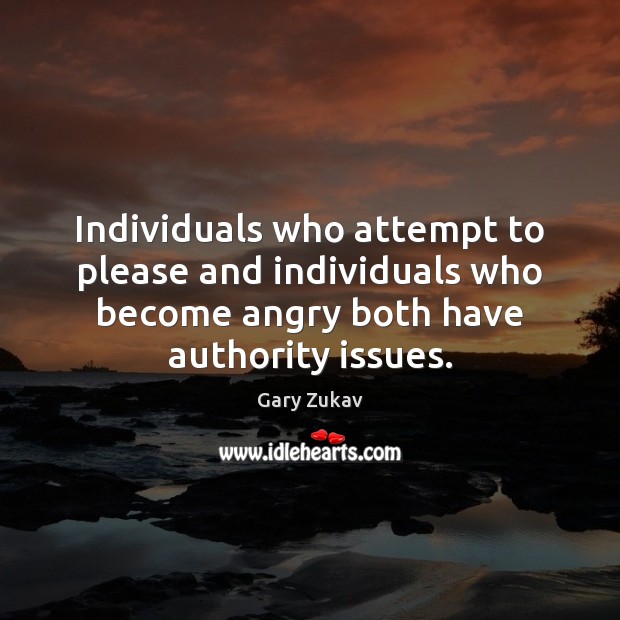 Individuals who attempt to please and individuals who become angry both have Gary Zukav Picture Quote