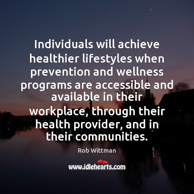 Individuals will achieve healthier lifestyles when prevention and wellness programs are accessible Rob Wittman Picture Quote