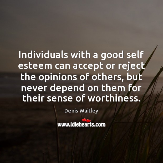 Individuals with a good self esteem can accept or reject the opinions Denis Waitley Picture Quote