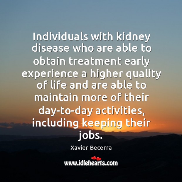 Individuals with kidney disease who are able to obtain treatment early experience a higher Xavier Becerra Picture Quote