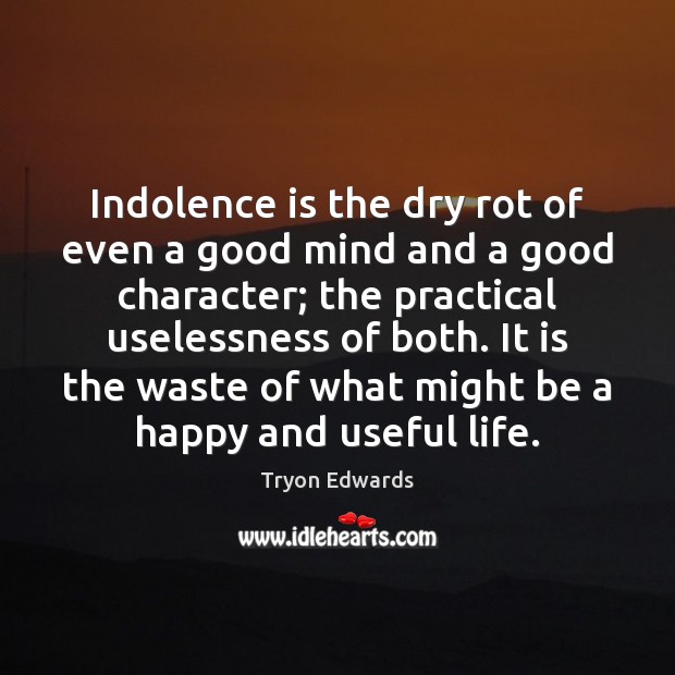 Indolence is the dry rot of even a good mind and a Tryon Edwards Picture Quote