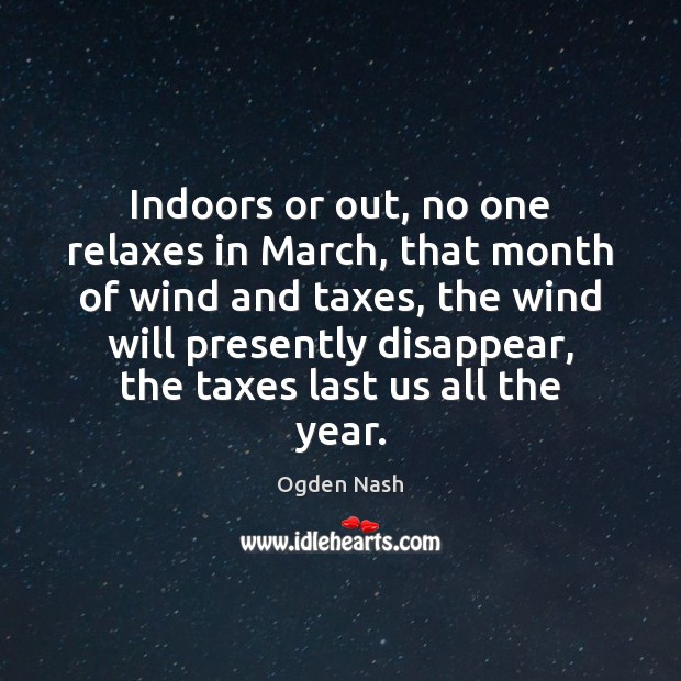 Indoors or out, no one relaxes in March, that month of wind Ogden Nash Picture Quote