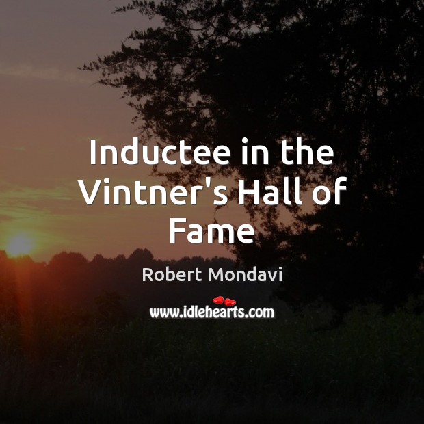 Inductee in the Vintner’s Hall of Fame Robert Mondavi Picture Quote