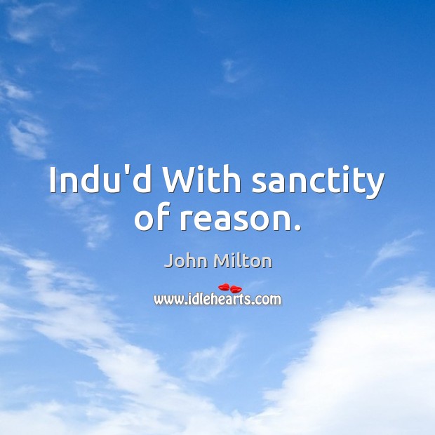 Indu’d With sanctity of reason. John Milton Picture Quote