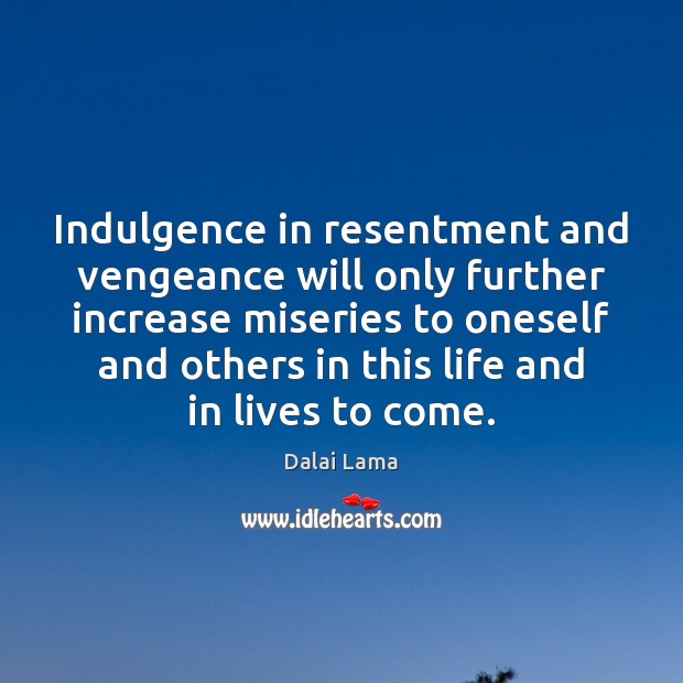 Indulgence in resentment and vengeance will only further increase miseries to oneself Image