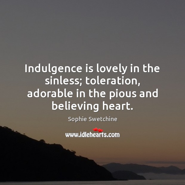 Indulgence is lovely in the sinless; toleration, adorable in the pious and Sophie Swetchine Picture Quote
