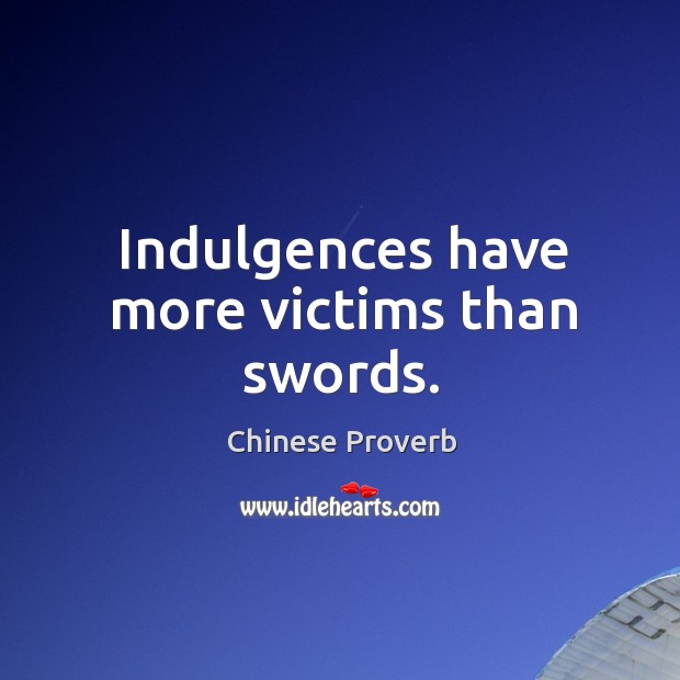 Indulgences have more victims than swords. Chinese Proverbs Image