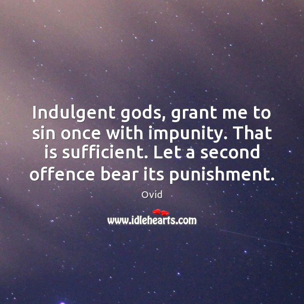 Indulgent Gods, grant me to sin once with impunity. That is sufficient. Ovid Picture Quote