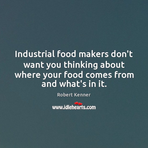Industrial food makers don’t want you thinking about where your food comes Robert Kenner Picture Quote
