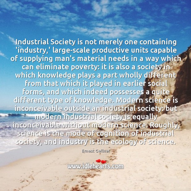 Industrial Society is not merely one containing ‘industry,’ large-scale productive units Ernest Gellner Picture Quote