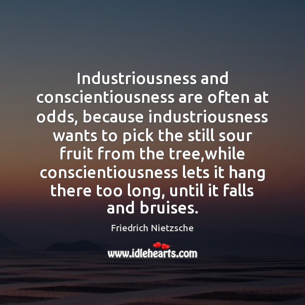 Industriousness and conscientiousness are often at odds, because industriousness wants to pick Image