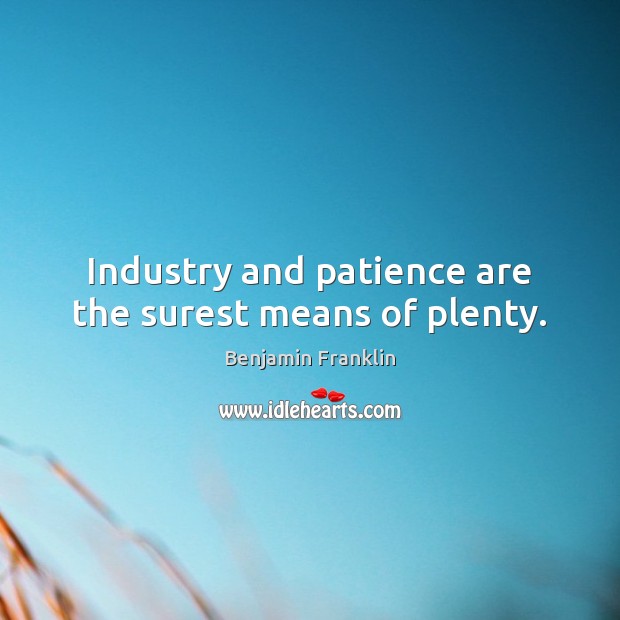 Industry and patience are the surest means of plenty. Image