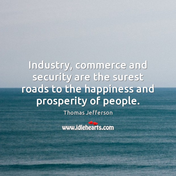 Industry, commerce and security are the surest roads to the happiness and Image