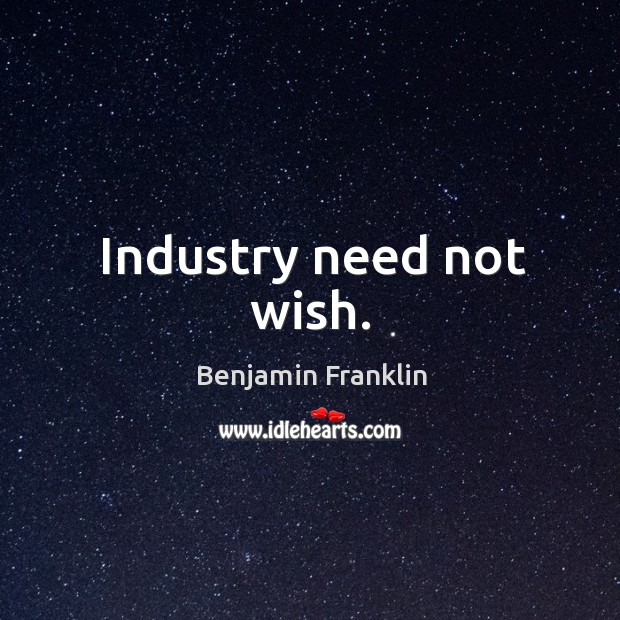 Industry need not wish. Benjamin Franklin Picture Quote