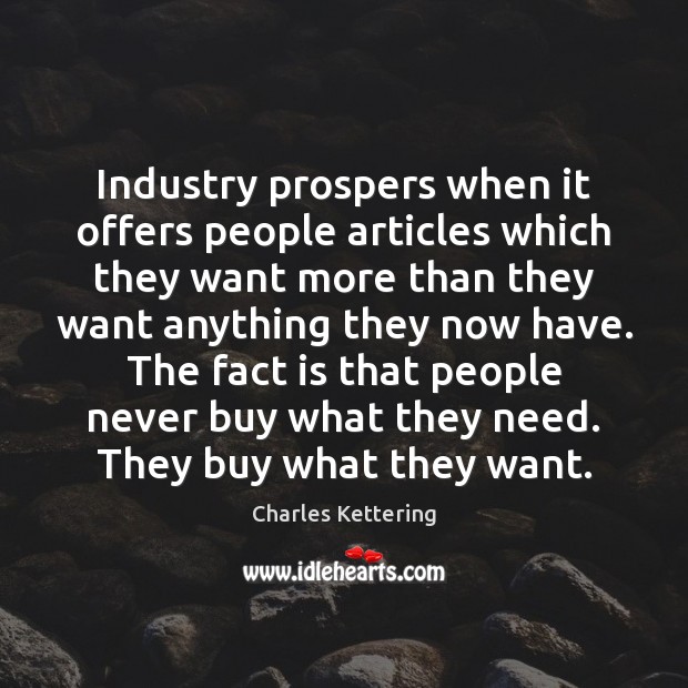 Industry prospers when it offers people articles which they want more than Charles Kettering Picture Quote