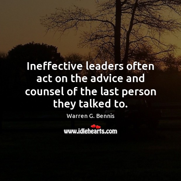 Ineffective leaders often act on the advice and counsel of the last person they talked to. Image