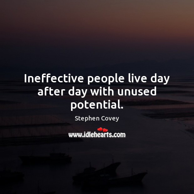 Ineffective people live day after day with unused potential. Stephen Covey Picture Quote